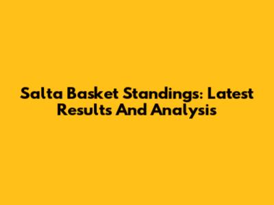 Salta Basket Standings: Latest Results And Analysis