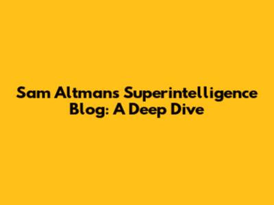 Sam Altman's Superintelligence Blog: A Deep Dive
