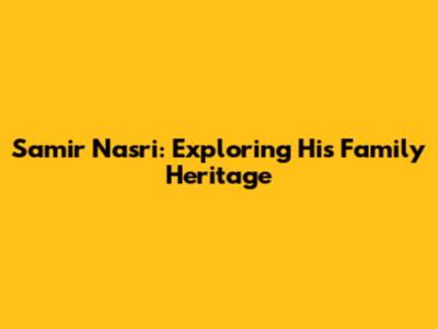 Samir Nasri: Exploring His Family Heritage
