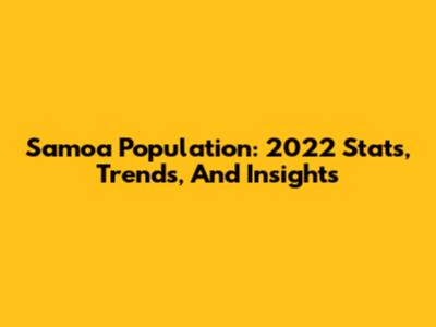 Samoa Population: 2022 Stats, Trends, And Insights