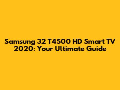 Samsung 32 T4500 HD Smart TV 2020: Your Ultimate Guide