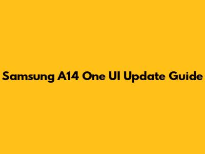 Samsung A14 One UI Update Guide