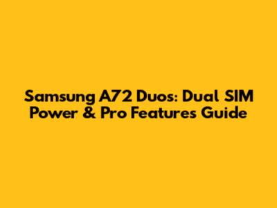 Samsung A72 Duos: Dual SIM Power & Pro Features Guide