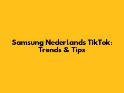 Samsung Nederland's TikTok: Trends & Tips