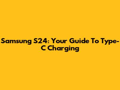 Samsung S24: Your Guide To Type-C Charging