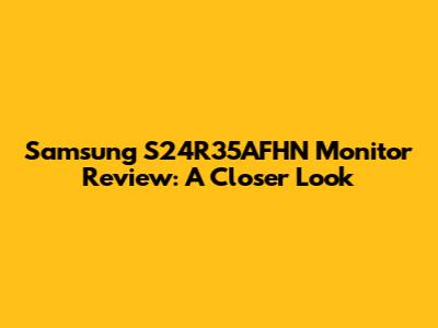 Samsung S24R35AFHN Monitor Review: A Closer Look