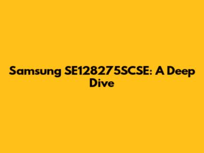 Samsung SE128275SCSE: A Deep Dive