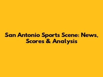 San Antonio Sports Scene: News, Scores & Analysis