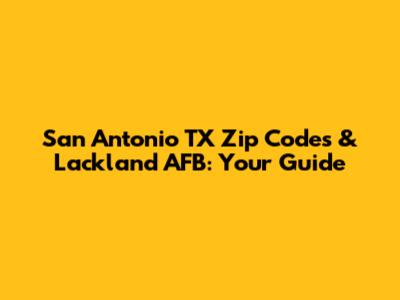 San Antonio TX Zip Codes & Lackland AFB: Your Guide