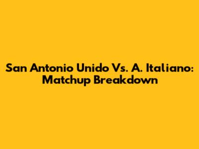 San Antonio Unido Vs. A. Italiano: Matchup Breakdown