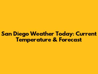 San Diego Weather Today: Current Temperature & Forecast