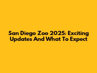 San Diego Zoo 2025: Exciting Updates And What To Expect