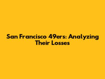 San Francisco 49ers: Analyzing Their Losses