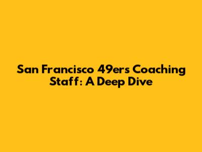 San Francisco 49ers Coaching Staff: A Deep Dive