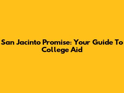San Jacinto Promise: Your Guide To College Aid