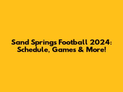 Sand Springs Football 2024: Schedule, Games & More!