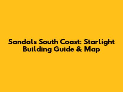 Sandals South Coast: Starlight Building Guide & Map