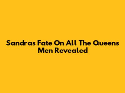 Sandra's Fate On All The Queens Men Revealed