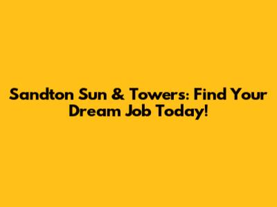 Sandton Sun & Towers: Find Your Dream Job Today!