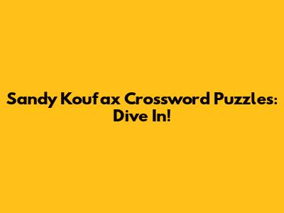 Sandy Koufax Crossword Puzzles: Dive In!