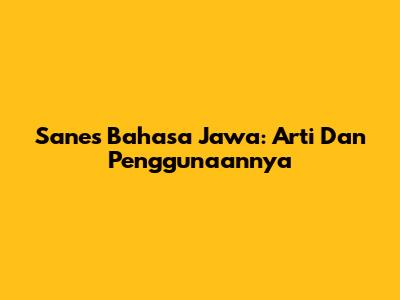 Sanes Bahasa Jawa: Arti Dan Penggunaannya