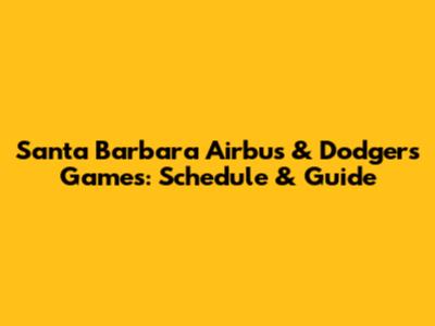 Santa Barbara Airbus & Dodgers Games: Schedule & Guide