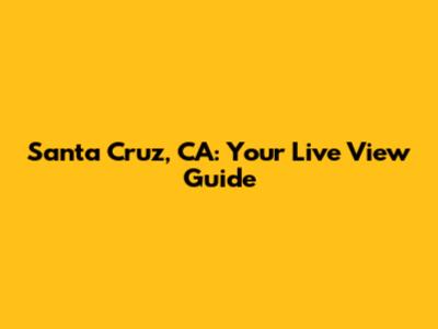 Santa Cruz, CA: Your Live View Guide