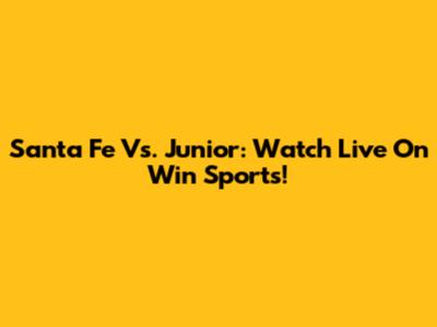 Santa Fe Vs. Junior: Watch Live On Win Sports!