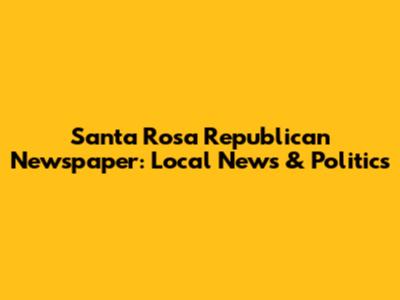 Santa Rosa Republican Newspaper: Local News & Politics