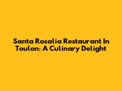 Santa Rosalia Restaurant In Toulon: A Culinary Delight