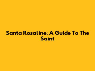 Santa Rosaline: A Guide To The Saint