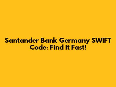 Santander Bank Germany SWIFT Code: Find It Fast!