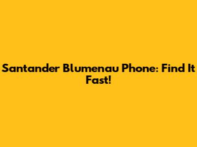 Santander Blumenau Phone: Find It Fast!