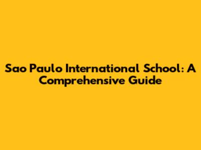 Sao Paulo International School: A Comprehensive Guide