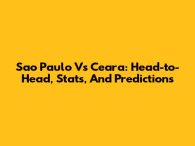 Sao Paulo Vs Ceara: Head-to-Head, Stats, And Predictions