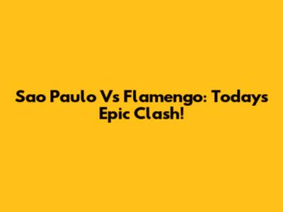 Sao Paulo Vs Flamengo: Today's Epic Clash!