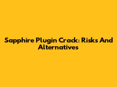 Sapphire Plugin Crack: Risks And Alternatives