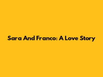 Sara And Franco: A Love Story