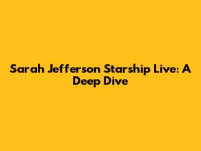 Sarah Jefferson Starship Live: A Deep Dive