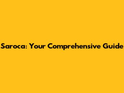 Saroca: Your Comprehensive Guide