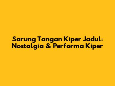 Sarung Tangan Kiper Jadul: Nostalgia & Performa Kiper