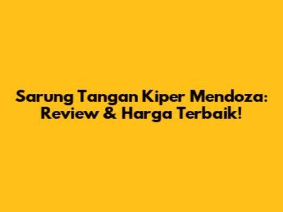 Sarung Tangan Kiper Mendoza: Review & Harga Terbaik!