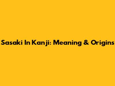 Sasaki In Kanji: Meaning & Origins
