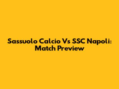 Sassuolo Calcio Vs SSC Napoli: Match Preview