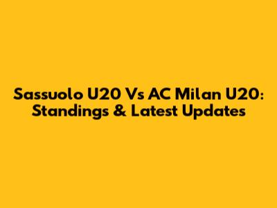 Sassuolo U20 Vs AC Milan U20: Standings & Latest Updates