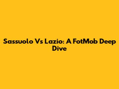 Sassuolo Vs Lazio: A FotMob Deep Dive