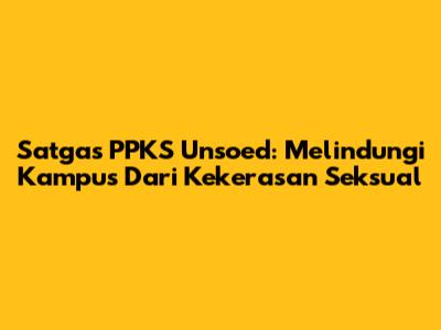 Satgas PPKS Unsoed: Melindungi Kampus Dari Kekerasan Seksual