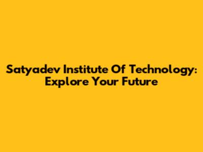 Satyadev Institute Of Technology: Explore Your Future