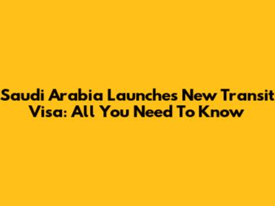 Saudi Arabia Launches New Transit Visa: All You Need To Know