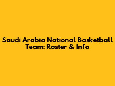 Saudi Arabia National Basketball Team: Roster & Info